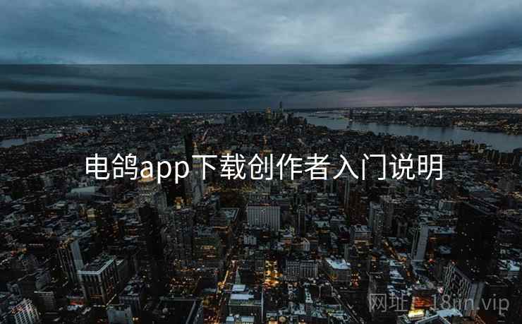 电鸽app下载创作者入门说明 第2张 电鸽app下载创作者入门说明 第2张