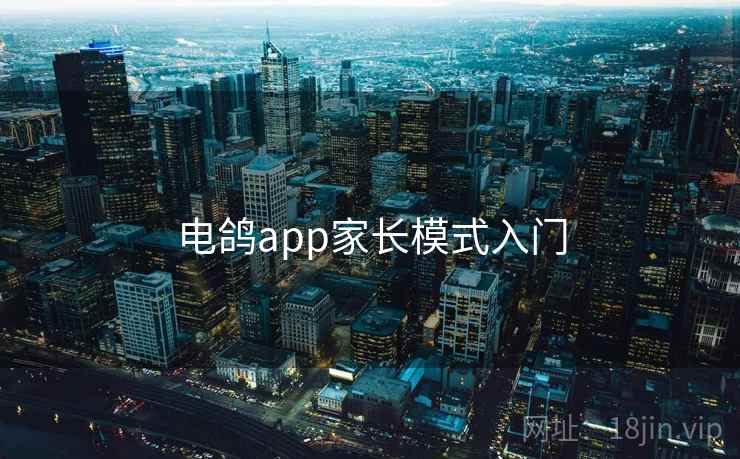 电鸽app家长模式入门 第2张 电鸽app家长模式入门 第2张