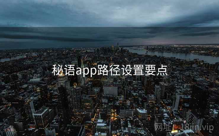 秘语app路径设置要点 第1张 秘语app路径设置要点 第1张