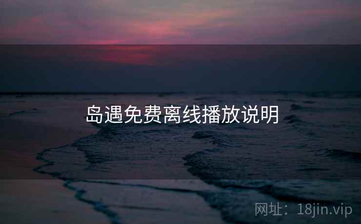 岛遇免费离线播放说明 第2张 岛遇免费离线播放说明 第2张