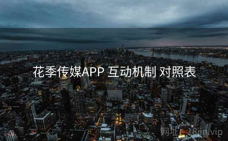 花季传媒APP 互动机制 对照表 第2张 花季传媒APP 互动机制 对照表 第2张