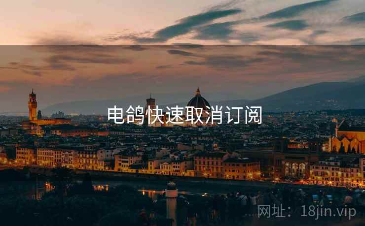 电鸽快速取消订阅 第1张 电鸽快速取消订阅 第1张